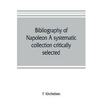 Bibliography of Napoleon. A systematic collection critically selected