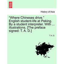 Where Chineses Drive. English Student-Life at Peking. by a Student Interpreter. with ... Illustrations. [The Preface Signed