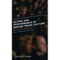 Acting and Performance in Moving Image Culture - Bodies, Screens, Renderings