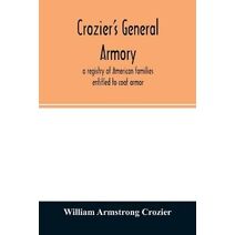 Crozier's general armory; a registry of American families entitled to coat armor