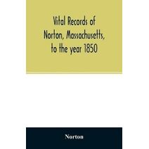Vital records of Norton, Massachusetts, to the year 1850