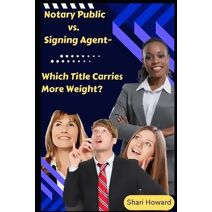 Notary Public vs. Signing Agent-Which Title Carries More Weight?