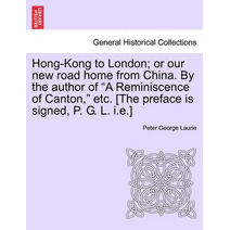 Hong-Kong to London; Or Our New Road Home from China. by the Author of "A Reminiscence of Canton," Etc. [The Preface Is Signed, P. G. L. I.E.]