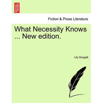 What Necessity Knows ... New Edition.