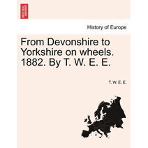 From Devonshire to Yorkshire on Wheels. 1882. by T. W. E. E.