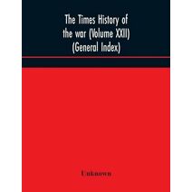 Times history of the war (Volume XXII) (General Index)