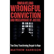 Unraveling Wrongful Conviction and Miscarriage of Justice