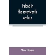 Ireland in the seventeenth century, or, The Irish massacres of 1641-2