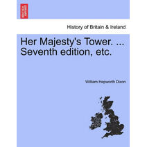 Her Majesty's Tower. ... Seventh edition, etc. VOL. II