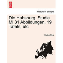 Habsburg. Studie Mi 31 Abbildungen, 19 Tafeln, Etc