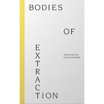 Bodies of Extraction: Underneath the Ground of Islands
