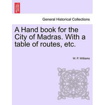 Hand Book for the City of Madras. with a Table of Routes, Etc.