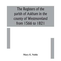 registers of the parish of Askham in the county of Westmoreland from 1566 to 1821