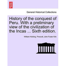 History of the conquest of Peru. With a preliminary view of the civilization of the Incas ... Sixth edition.