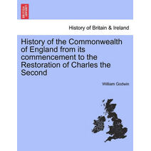 History of the Commonwealth of England from its commencement to the Restoration of Charles the Second