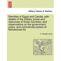 Rambles in Egypt and Candia, with details of the military power and resources of those countries, and observations on the government, policy, and commercial system of Mohammed Ali.