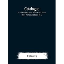 Catalogue; or, Alphabetical index of the Astor Library