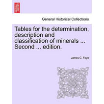 Tables for the Determination, Description and Classification of Minerals ... Second ... Edition.