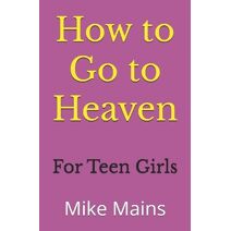 How to Go to Heaven for Teen Girls (How to Go to Heaven)