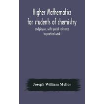 Higher mathematics for students of chemistry and physics, with special reference to practical work