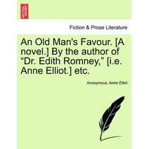 Old Man's Favour. [A Novel.] by the Author of "Dr. Edith Romney," [I.E. Anne Elliot.] Etc.