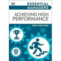 Achieving High Performance (DK Essential Managers)