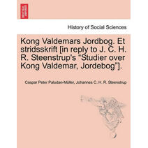 Kong Valdemars Jordbog. Et Stridsskrift [In Reply to J. C. H. R. Steenstrup's "Studier Over Kong Valdemar, Jordebog"].