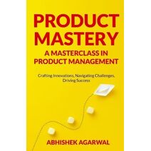 Product Mastery a Masterclass in Product Management
