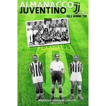 Almanacco Juventino - Volume 1 Gli anni '30 (Almanacco Juventino - Tutte Le Partite Ufficiali Della Juventus)