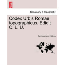 Codex Urbis Romae Topographicus. Edidit C. L. U.