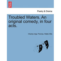 Troubled Waters. an Original Comedy, in Four Acts.