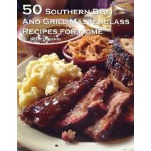 50 Southern BBQ and Grill Masterclass Recipes for Home