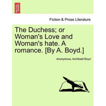 Duchess; or Woman's Love and Woman's hate. A romance. [By A. Boyd.]