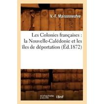 Les Colonies Francaises: La Nouvelle-Caledonie Et Les Iles de Deportation (Ed.1872)