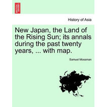 New Japan, the Land of the Rising Sun; its annals during the past twenty years, ... with map.