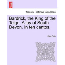 Bardrick, the King of the Teign. a Lay of South Devon. in Ten Cantos.