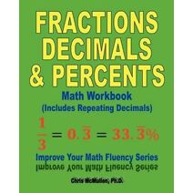 Fractions, Decimals, & Percents Math Workbook (Includes Repeating Decimals) (Improve Your Math Fluency)