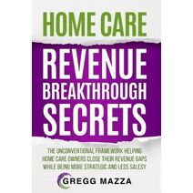 Home Care Revenue Breakthrough Secrets