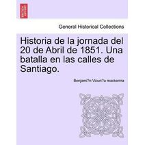 Historia de la jornada del 20 de Abril de 1851. Una batalla en las calles de Santiago.