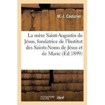 Vie de la Mere Saint-Augustin de Jesus, Fondatrice de l'Institut Des Saints-Noms de Jesus