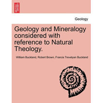 Geology and Mineralogy considered with reference to Natural Theology.
