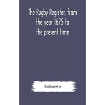 Rugby register, from the year 1675 to the present time