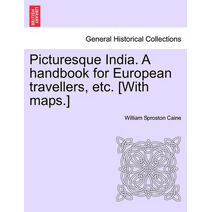 Picturesque India. A handbook for European travellers, etc. [With maps.]