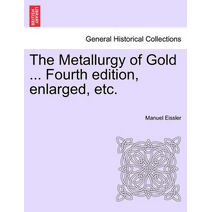 Metallurgy of Gold ... Fourth edition, enlarged, etc.