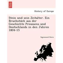 Stein und sein Zeitalter. Ein Bruchstück aus der Geschichte Preussens und Deutschlands in den Jahren 1804-15