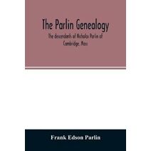 Parlin genealogy. The descendants of Nicholas Parlin of Cambridge, Mass