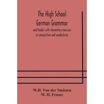High School German Grammar and Reader with elementary exercises in composition and vocabularies