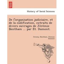 De l'organisation judiciaire, et de la codification, extraits de divers ouvrages de Jérémie Bentham ... par Ét. Dumont.