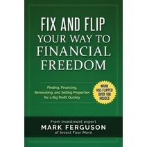 Fix and Flip Your Way to Financial Freedom (Investfourmore Investor)