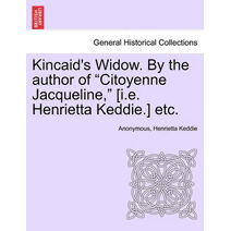 Kincaid's Widow. by the Author of "Citoyenne Jacqueline," [I.E. Henrietta Keddie.] Etc.